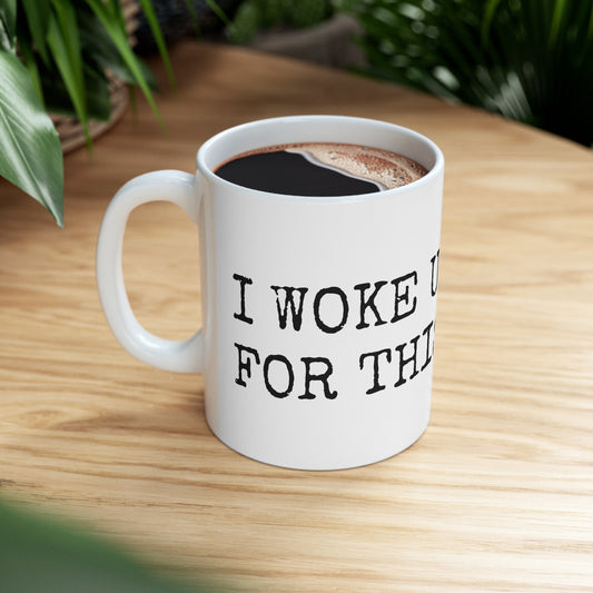 I Woke Up For This? Ceramic Mug 11oz